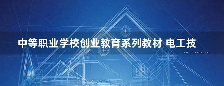 中等职业学校创业教育系列教材 电工技能与实训 中级